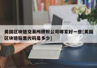 美国区块链交易所牌照公司哪家好一些[美国区块链股票代码是多少]