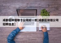 成都区块链哪个公司好一些[成都区块链公司招聘信息]