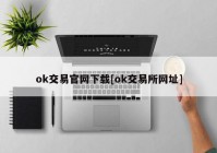 ok交易官网下载[ok交易所网址]