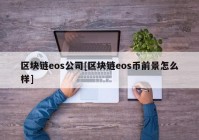 区块链eos公司[区块链eos币前景怎么样]