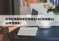 世界区块链技术公司排名100[区块链dapp世界排名]