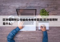 区块链理财公司骗局有哪些套路[区块链理财是什么]