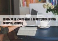 德国区块链公司排名前十有哪些[德国区块链战略的行动措施]