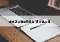 未来区块链公司排名[区块链20强]